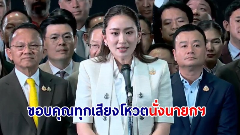 "แพทองธาร" แถลงครั้งแรกขอบคุณทุกเสียงโหวตนั่งนายกฯคนที่ 31 พร้อมทำงานหนักเพื่อปชช.