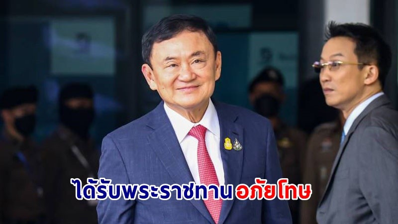 "ทักษิณ ชินวัตร" ได้รับพระราชทานอภัยโทษ พ้นโทษทันที ไม่ต้องรอครบกำหนด 31 ส.ค. นี้