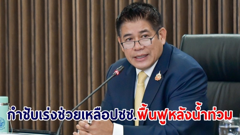 "ธรรมนัส" ย้ำทุกหน่วยงาน กษ. เร่งช่วยเหลือประชาชน ฟื้นฟูหลังน้ำท่วม