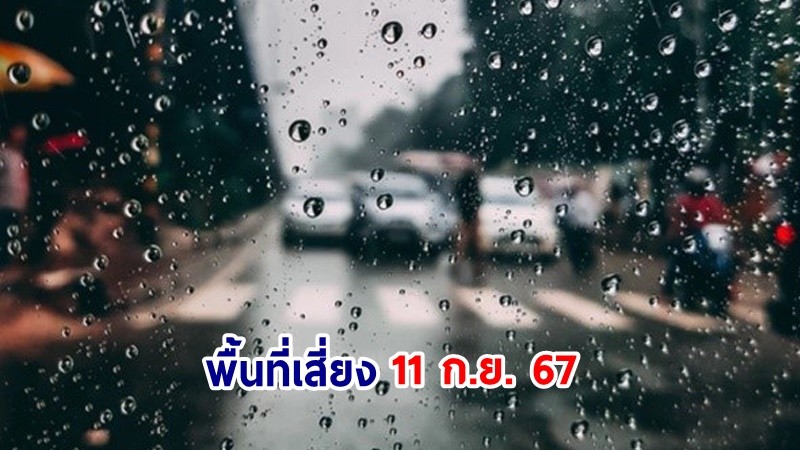 เตือน ! วันที่ 11 ก.ย. 67 "พื้นที่เสี่ยงภัยสีแดง" 3 จังหวัด รับมือฝนตกหนักมาก !