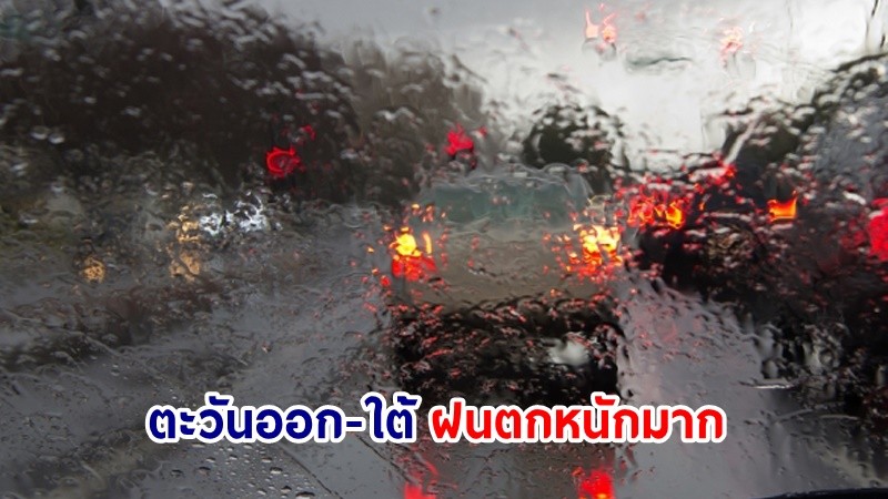 อุตุฯ เตือน! "ตะวันออก-ใต้" ฝนตกหนักมากบางแห่ง คลื่นสูงทะเลมากกว่า 4 เมตร เรือเล็กควรงดออกจากฝั่ง