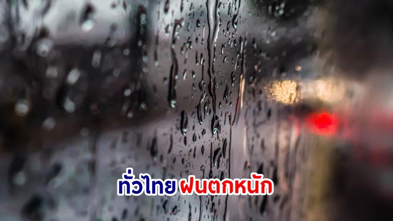 อุตุฯ เตือน! "ทั่วไทย" ฝนตกหนักมากบางแห่ง เสี่ยงน้ำท่วมฉันพลัน-น้ำป่าไหลหลาก