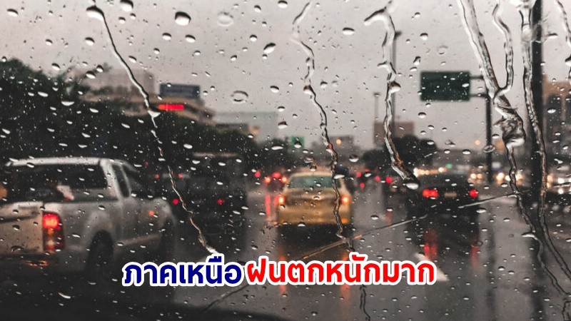 อุตุฯ เตือน! "ภาคเหนือ" ฝนตกหนักมากบางแห่ง เสี่ยงน้ำท่วมฉันพลัน-น้ำป่าไหลหลาก