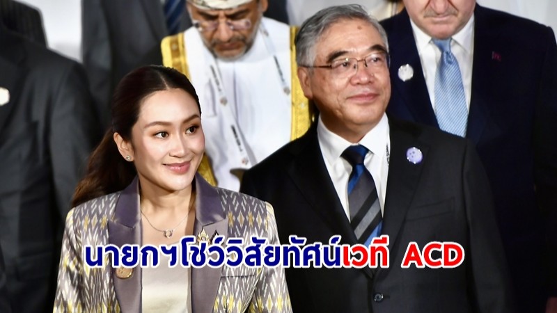 "แพทองธาร" โชว์วิสัยทัศน์ ย้ำบทบาทไทยในเวที ACD สร้างความร่วมมือระดับภูมิภาค