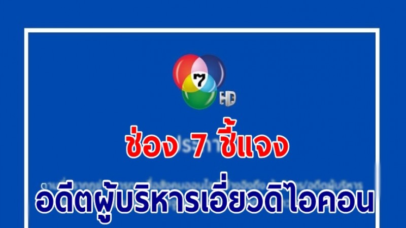 ช่อง 7 ชี้แจง อดีตผู้บริหารเอี่ยวดิไอคอน - ลาออกจากการเป็นพนักงานของบริษัท ตั้งแต่ปี 2565 