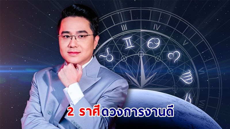 "หมอช้าง" เปิด 2 ราศี ดวงการงานดี ได้เลื่อนขั้นเลื่อนตำแหน่ง