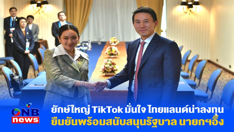 ยักษ์ใหญ่ TikTok มั่นใจ ไทยแลนด์น่าลงทุน ยืนยันพร้อมสนับสนุนรัฐบาล นายกฯอิ๊ง