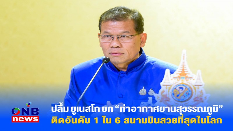 ปลื้ม ยูเนสโก ยก “ท่าอากาศยานสุวรรณภูมิ” ติดอันดับ 1 ใน 6 สนามบินสวยที่สุดในโลก