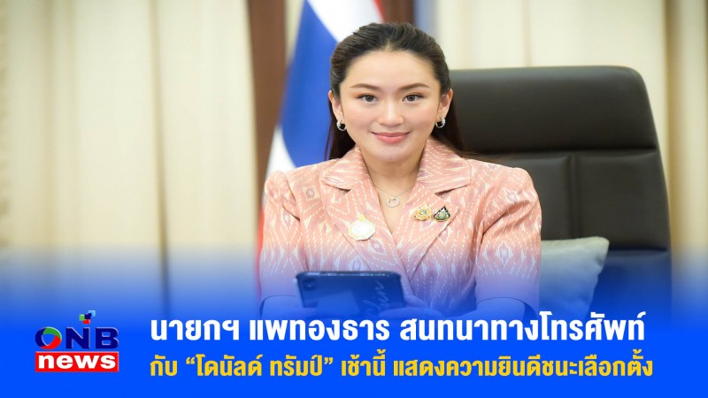 นายกฯ แพทองธาร สนทนาทางโทรศัพท์ กับ “โดนัลด์ ทรัมป์” เช้านี้ แสดงความยินดีชนะเลือกตั้ง