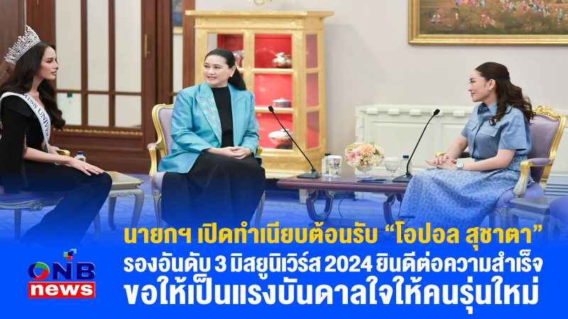 นายกฯ เปิดทำเนียบต้อนรับ “โอปอล สุชาตา” รองอันดับ 3 มิสยูนิเวิร์ส 2024 ยินดีต่อความสำเร็จ ขอให้เป็นแรงบันดาลใจให้คนรุ่นใหม่