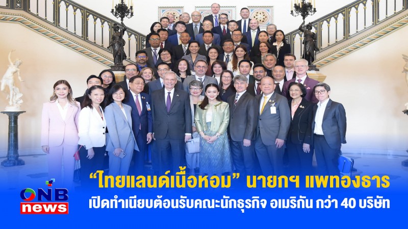 “ไทยแลนด์เนื้อหอม” นายกฯ แพทองธาร เปิดทำเนียบต้อนรับคณะนักธุรกิจ อเมริกัน กว่า 40 บริษัท