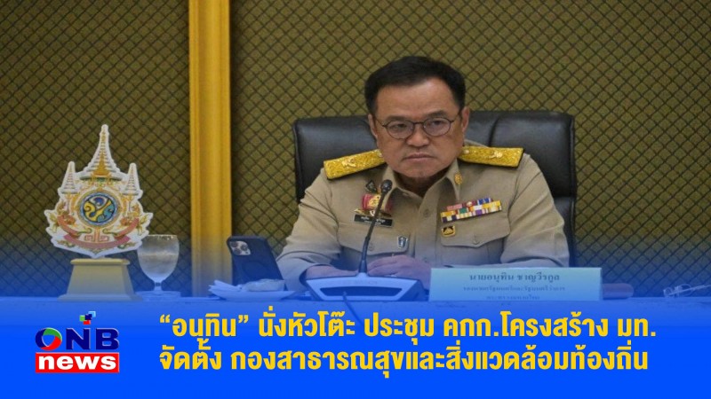 “อนุทิน” นั่งหัวโต๊ะ ประชุม คกก.โครงสร้าง มท. จัดตั้ง กองสาธารณสุขและสิ่งแวดล้อมท้องถิ่น