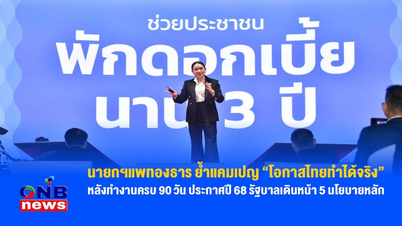 นายกฯแพทองธาร ย้ำแคมเปญ “โอกาสไทยทำได้จริง” หลังทำงานครบ 90 วัน ประกาศปี 68 รัฐบาลเดินหน้า 5 นโยบายหลัก