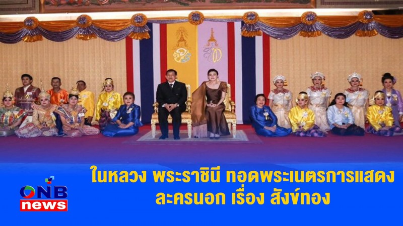 ในหลวง พระราชินี ทอดพระเนตรการแสดงละครนอก เรื่อง สังข์ทอง