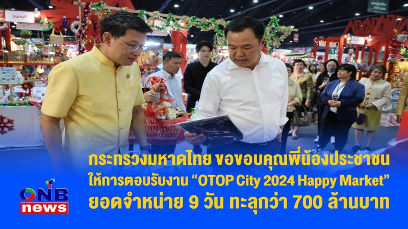 กระทรวงมหาดไทย ขอขอบคุณพี่น้องประชาชน ให้การตอบรับงาน “OTOP City 2024 Happy Market” ยอดจำหน่าย 9 วัน ทะลุกว่า 700 ล้านบาท