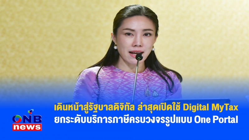 เดินหน้าสู่รัฐบาลดิจิทัล ล่าสุดเปิดใช้ Digital MyTax ยกระดับบริการภาษีครบวงจรรูปแบบ One Portal