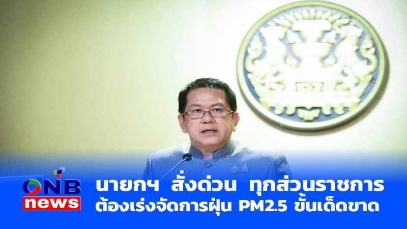 นายกฯ สั่งด่วน ทุกส่วนราชการต้องเร่งจัดการฝุ่น PM2.5 ขั้นเด็ดขาด