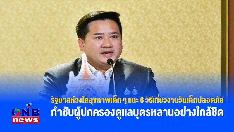 รัฐบาลห่วงใยสุขภาพเด็ก ๆ แนะ 8 วิธีเที่ยวงานวันเด็กปลอดภัย กำชับผู้ปกครองดูแลบุตรหลานอย่างใกล้ชิด