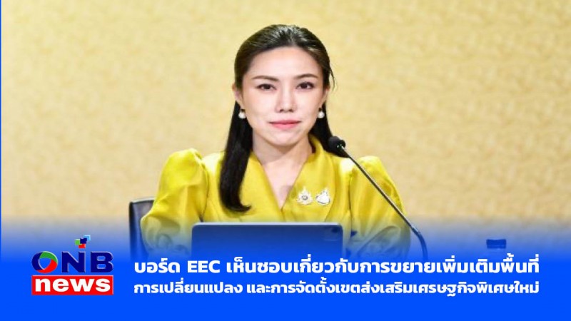 บอร์ด EEC เห็นชอบเกี่ยวกับการขยายเพิ่มเติมพื้นที่ การเปลี่ยนแปลง และการจัดตั้งเขตส่งเสริมเศรษฐกิจพิเศษใหม่