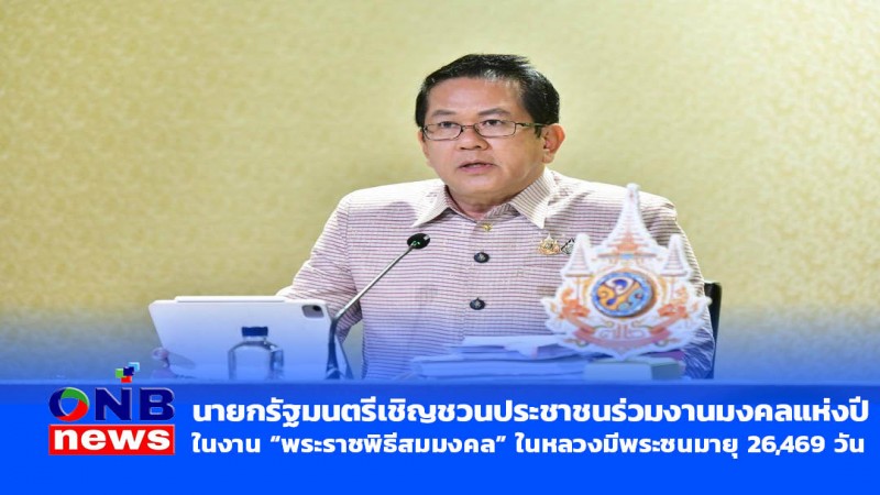 นายกรัฐมนตรีเชิญชวนประชาชนร่วมงานมงคลแห่งปี ในงาน “พระราชพิธีสมมงคล” ในหลวงมีพระชนมายุ 26,469 วัน