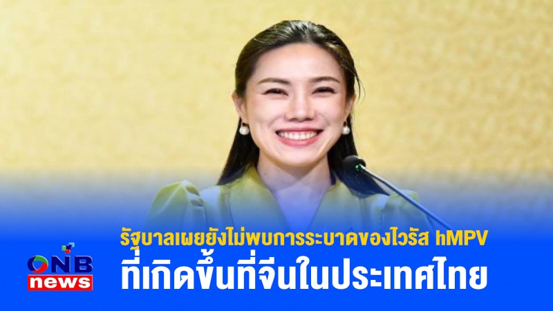 รัฐบาลเผยยังไม่พบการระบาดของไวรัส hMPV ที่เกิดขึ้นที่จีนในประเทศไทย