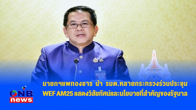 นายกฯแพทองธาร นำ รมต.หลายกระทรวงร่วมประชุม WEF AM25 แสดงวิสัยทัศน์และนโยบายที่สำคัญของรัฐบาล