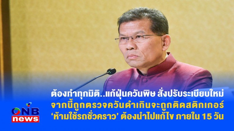 ต้องทำทุกมิติ..แก้ฝุ่นควันพิษ สั่งปรับระเบียบใหม่จากนี้ถูกตรวจควันดำเกินจะถูกติดสติกเกอร์ ‘ห้ามใช้รถชั่วคราว’ ต้องนำไปแก้ไข ภายใน 15 วัน