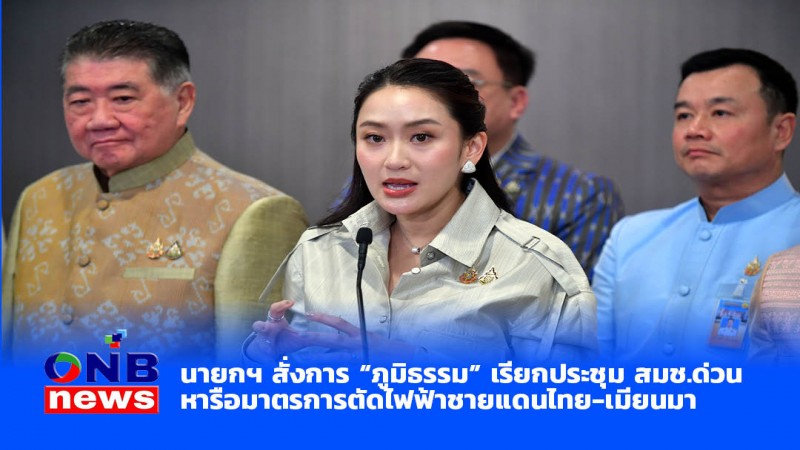 นายกฯ สั่งการ “ภูมิธรรม” เรียกประชุม สมช.ด่วน หารือมาตรการตัดไฟฟ้าชายแดนไทย-เมียนมา