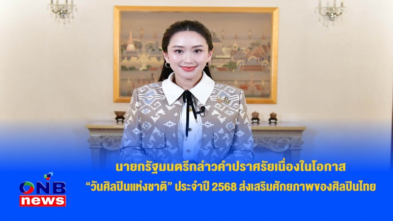 นายกรัฐมนตรีกล่าวคำปราศรัยเนื่องในโอกาส “วันศิลปินแห่งชาติ” ประจำปี 2568 ส่งเสริมศักยภาพของศิลปินไทย