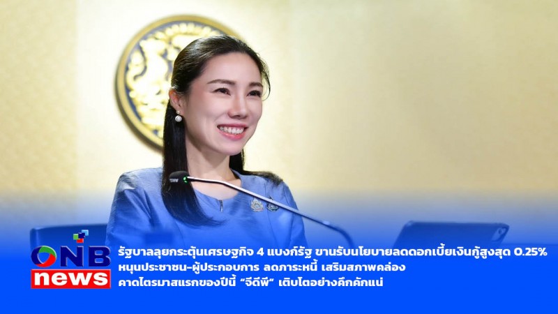 รัฐบาลลุยกระตุ้นเศรษฐกิจ 4 แบงก์รัฐ ขานรับนโยบายลดดอกเบี้ยเงินกู้สูงสุด 0.25% หนุนประชาชน-ผู้ประกอบการ