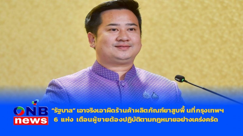“รัฐบาล” เอาจริง เอาผิดร้านค้าผลิตภัณฑ์ยาสูบพื้นที่กรุงเทพฯ 6 แห่ง เตือนผู้ขายต้องปฏิบัติตามกฎหมายอย่างเคร่งครัด