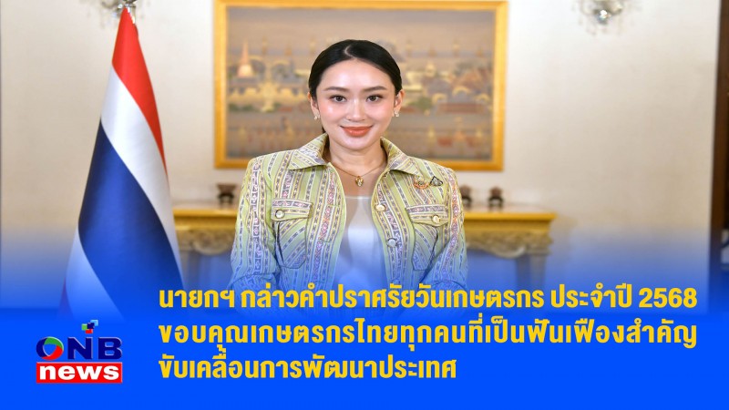 นายกฯ กล่าวคำปราศรัยวันเกษตรกร ประจำปี 2568 ขอบคุณเกษตรกรไทยทุกคนที่เป็นฟันเฟืองสำคัญ ขับเคลื่อนการพัฒนาประเทศ