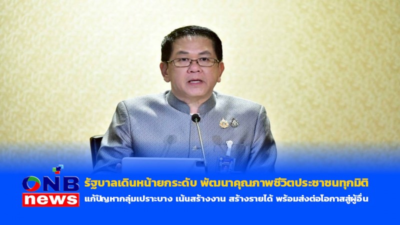 รัฐบาลเดินหน้ายกระดับ พัฒนาคุณภาพชีวิตประชาชนทุกมิติ แก้ปัญหากลุ่มเปราะบาง เน้นสร้างงาน สร้างรายได้ พร้อมส่งต่อโอกาสสู่ผู้อื่น