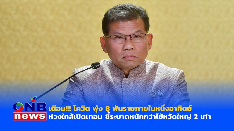 เตือน!!! โควิด พุ่ง 8 พันรายภายในหนึ่งอาทิตย์ ห่วงใกล้เปิดเทอม ชี้ระบาดหนักกว่าไข้หวัดใหญ่ 2 เท่า