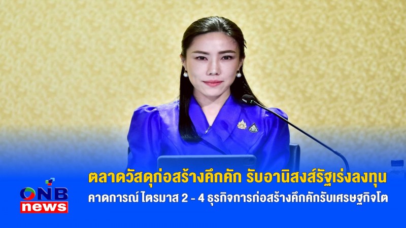 ตลาดวัสดุก่อสร้างคึกคัก รับอานิสงส์รัฐเร่งลงทุน คาดการณ์ ไตรมาส 2 - 4 ธุรกิจการก่อสร้างคึกคักรับเศรษฐกิจโต