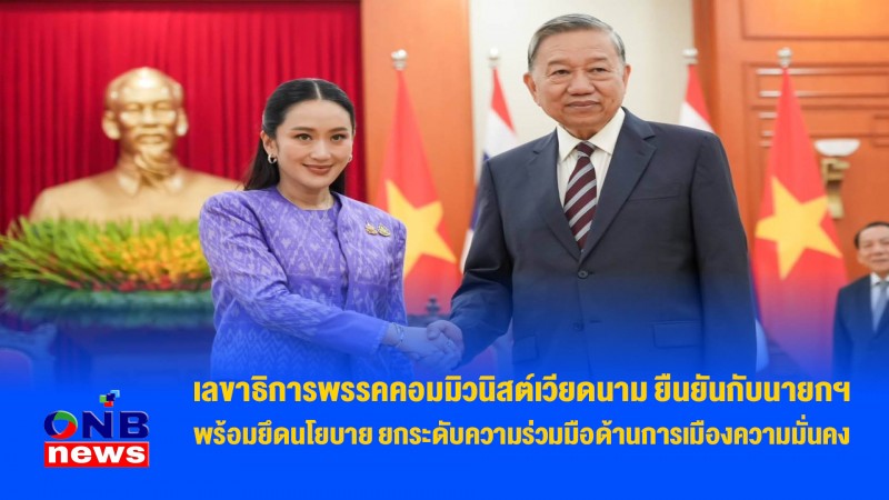 เลขาธิการพรรคคอมมิวนิสต์เวียดนาม ยืนยันกับนายกฯ พร้อมยึดนโยบาย ยกระดับความร่วมมือด้านการเมืองความมั่นคง