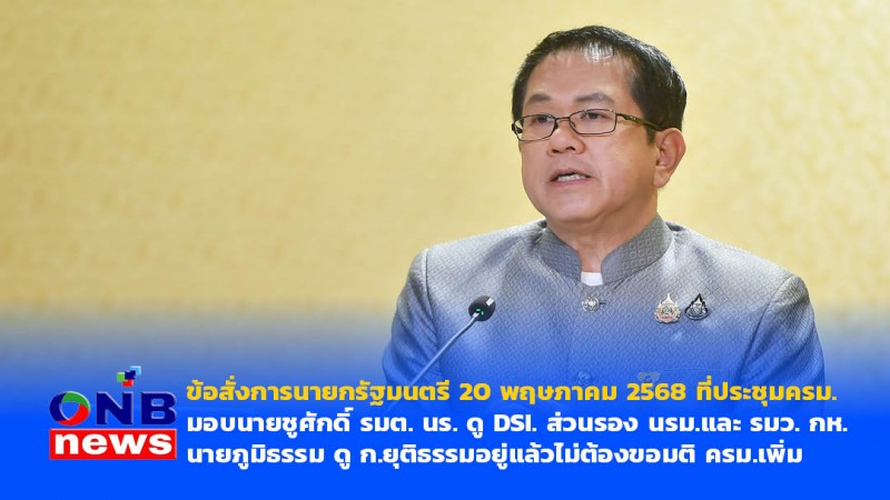 ข้อสั่งการนายกรัฐมนตรี 20 พฤษภาคม 2568 ที่ประชุมครม. มอบนายชูศักดิ์ รมต. นร. ดู DSI. ส่วนรอง นรม.และ รมว. กห.