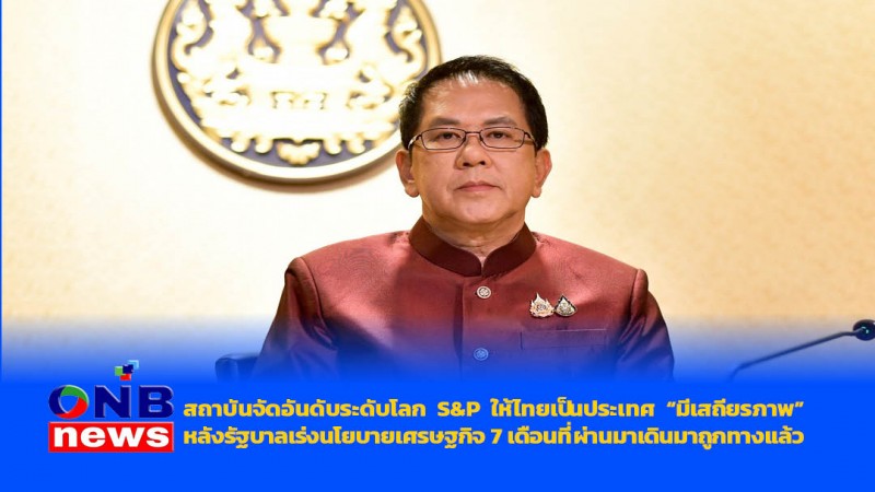 สถาบันจัดอันดับระดับโลก S&P ให้ไทยเป็นประเทศ “มีเสถียรภาพ” หลังรัฐบาลเร่งนโยบายเศรษฐกิจ 7 เดือนที่ผ่านมาเดินมาถูกทางแล้ว