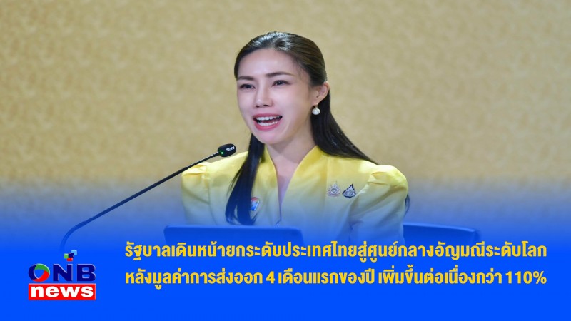 รัฐบาลเดินหน้ายกระดับประเทศไทยสู่ศูนย์กลางอัญมณีระดับโลก หลังมูลค่าการส่งออก 4 เดือนแรกของปี เพิ่มขึ้นต่อเนื่องกว่า 110%