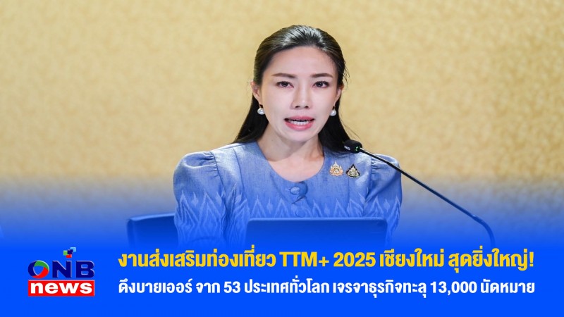 งานส่งเสริมท่องเที่ยว TTM+ 2025 เชียงใหม่ สุดยิ่งใหญ่! ดึงบายเออร์ จาก 53 ประเทศทั่วโลก เจรจาธุรกิจทะลุ 13,000 นัดหมาย