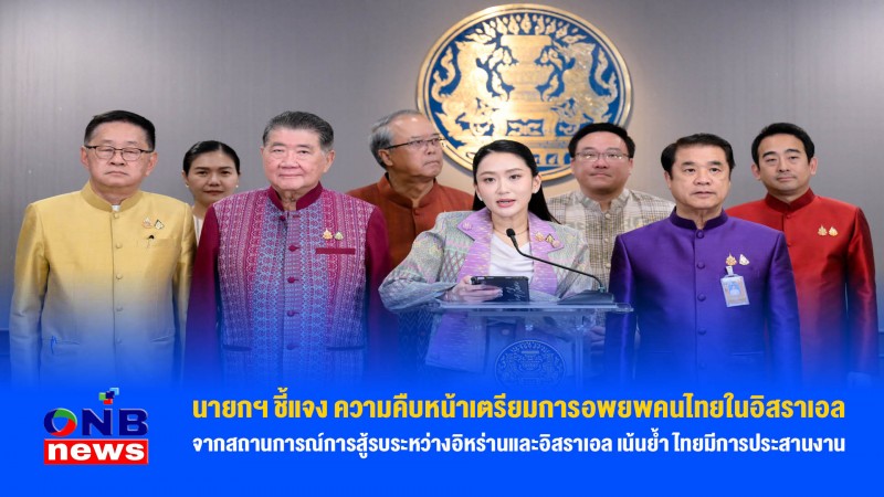 นายกฯ ชี้แจง ความคืบหน้าเตรียมการอพยพคนไทยในอิสราเอล จากสถานการณ์การสู้รบระหว่างอิหร่านและอิสราเอล เน้นย้ำ ไทยมีการประสานงาน