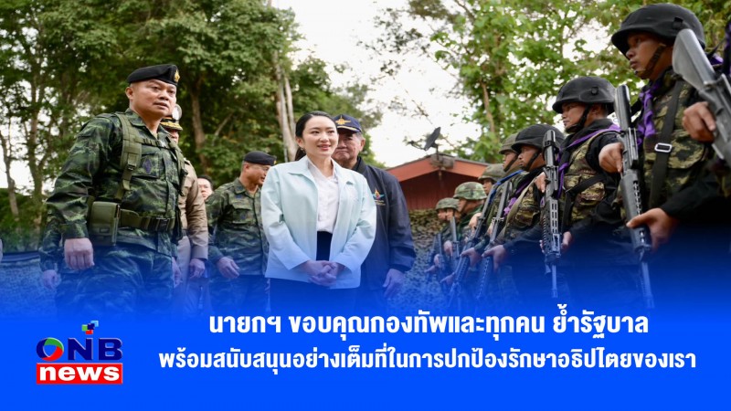 นายกฯ ขอบคุณกองทัพและทุกคน ย้ำรัฐบาลพร้อมสนับสนุนอย่างเต็มที่ในการปกป้องรักษาอธิปไตยของเรา