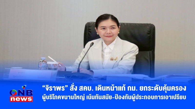 “จิราพร” สั่ง สคบ. เดินหน้าแก้ กม. ยกระดับคุ้มครองผู้บริโภคขนานใหญ่ เน้นทันสมัย-ป้องกันผู้ประกอบการเอาเปรียบ