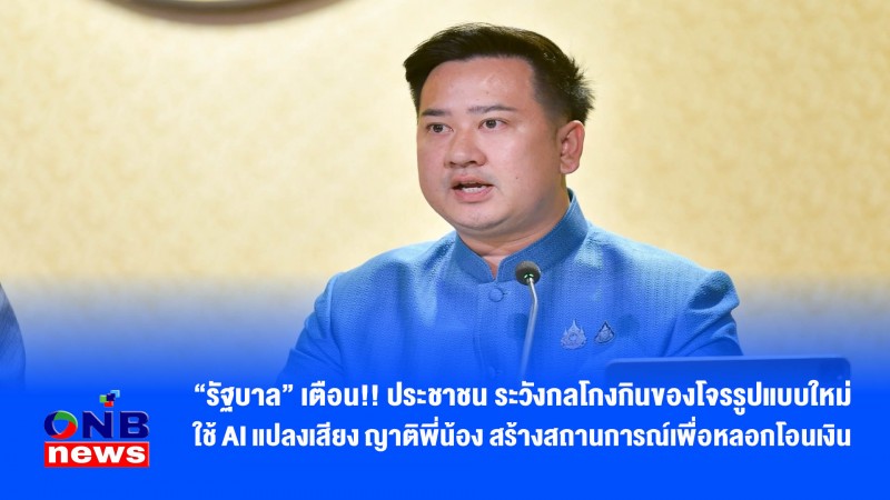 “รัฐบาล” เตือน!! ประชาชน ระวังกลโกงกินของโจรรูปแบบใหม่ ใช้ AI แปลงเสียง ญาติพี่น้อง สร้างสถานการณ์เพื่อหลอกโอนเงิน