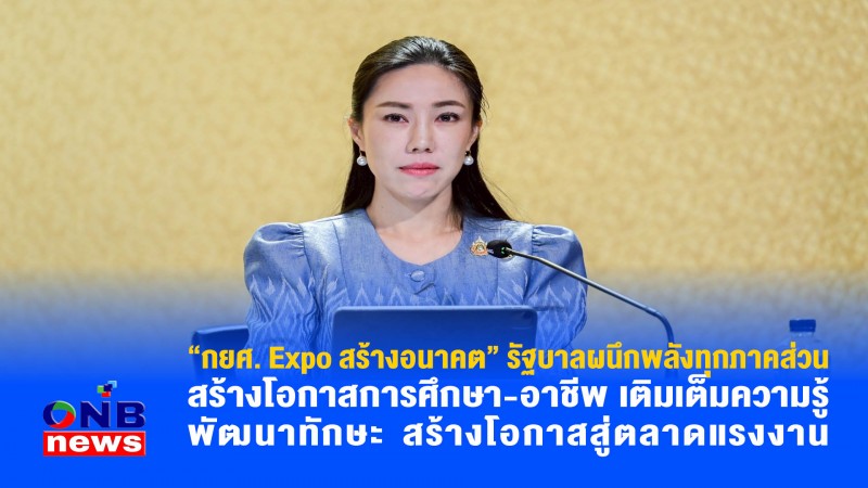 “กยศ. Expo สร้างอนาคต” รัฐบาลผนึกพลังทุกภาคส่วน สร้างโอกาสการศึกษา-อาชีพ เติมเต็มความรู้ พัฒนาทักษะ สร้างโอกาสสู่ตลาดแรงงาน