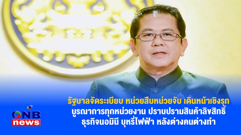รัฐบาลจัดระเบียบ หน่วยสืบหน่วยจับ เดินหน้าเชิงรุก บูรณาการทุกหน่วยงาน ปราบปรามสินค้าลิขสิทธิ์ ธุรกิจนอมินี บุหรี่ไฟฟ้า หลังต่างคนต่างทำ