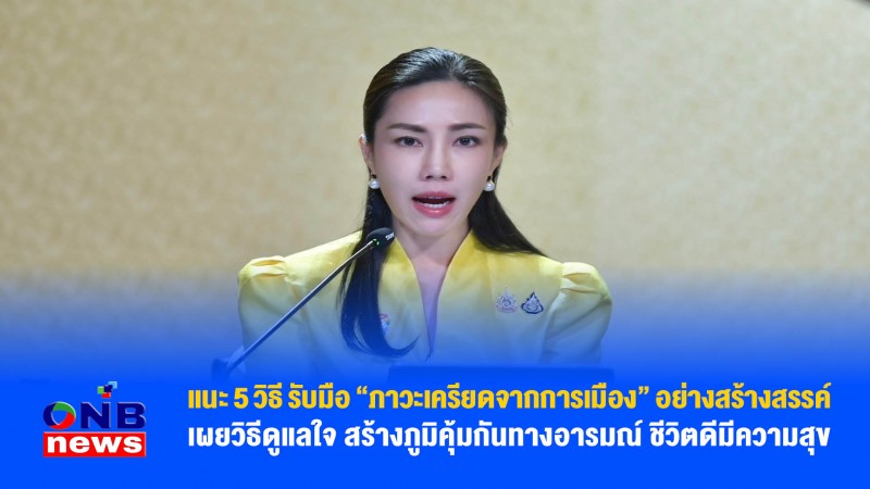 แนะ 5 วิธี รับมือ “ภาวะเครียดจากการเมือง” อย่างสร้างสรรค์ - เผยวิธีดูแลใจ สร้างภูมิคุ้มกันทางอารมณ์ ชีวิตดีมีความสุข