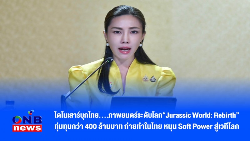 ไดโนเสาร์บุกไทย….ภาพยนตร์ระดับโลก“Jurassic World: Rebirth” ทุ่มทุนกว่า 400 ล้านบาท ถ่ายทำในไทย หนุน Soft Power สู่เวทีโลก