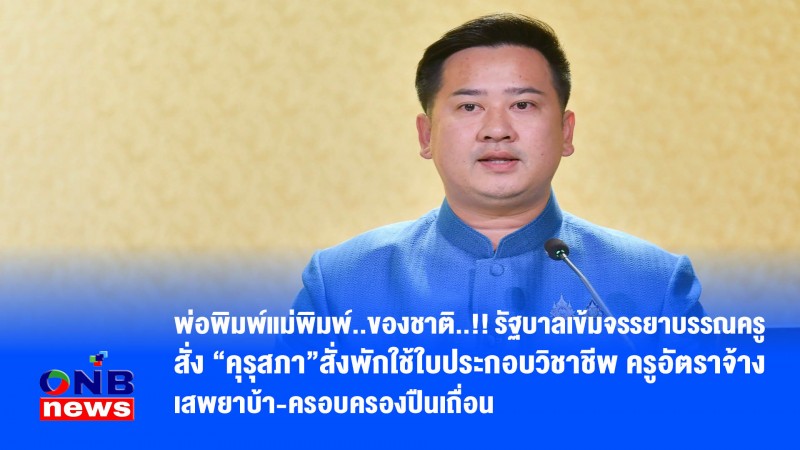 พ่อพิมพ์แม่พิมพ์..ของชาติ..!! รัฐบาลเข้มจรรยาบรรณครู สั่ง “คุรุสภา”สั่งพักใช้ใบประกอบวิชาชีพ ครูอัตราจ้างเสพยาบ้า-ครอบครองปืนเถื่อน
