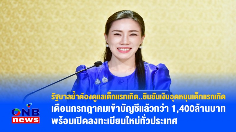รัฐบาลย้ำต้องดูแลเด็กแรกเกิด..ยืนยันเงินอุดหนุนเด็กแรกเกิดเดือนกรกฎาคมเข้าบัญชีแล้วกว่า 1,400ล้านบาท พร้อมเปิดลงทะเบียนใหม่ทั่วประเทศ